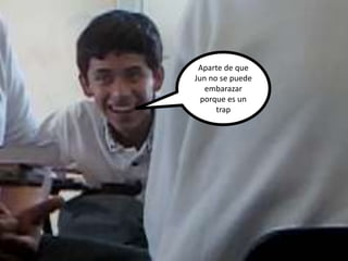 Aparte de que Jun no se puedeembarazarporquees un trap