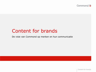 Content for brands
De visie van Commond op merken en hun communicatie
 
