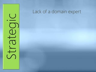 Strategic Lack of a domain expert
 