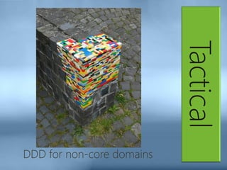 Tactical
DDD for non-core domains
 