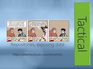 Tactical
Repositories, exposing state
https://www.facebook.com/Jeroom.Inc
 