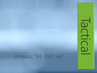 Tactical
In repos, “Tell, don’t ask”
 
