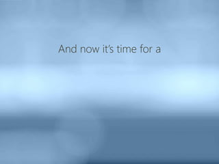 And now it’s time for a
 