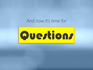 Questions
And now it’s time for
 