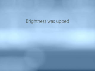 Brightness was upped
 
