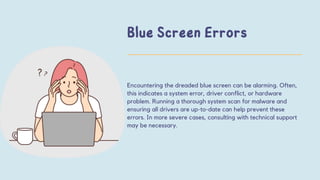 Encountering the dreaded blue screen can be alarming. Often,
this indicates a system error, driver conflict, or hardware
problem. Running a thorough system scan for malware and
ensuring all drivers are up-to-date can help prevent these
errors. In more severe cases, consulting with technical support
may be necessary.
 