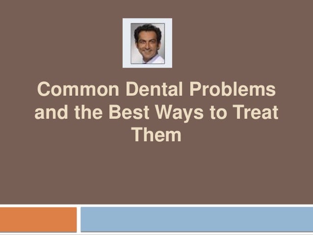Common Dental Problems
and the Best Ways to Treat
Them
 