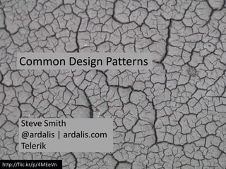 Common Design Patterns



       Steve Smith
       @ardalis | ardalis.com
       Telerik
http://flic.kr/p/4MEeVn
 