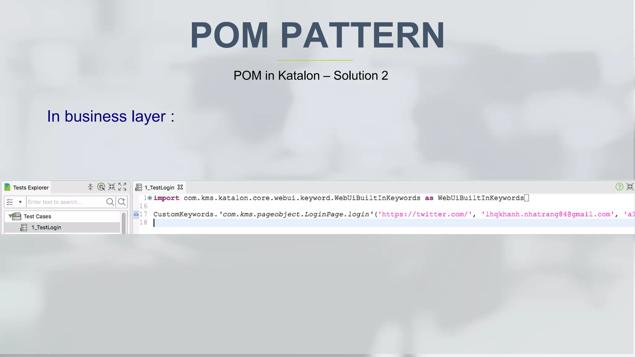 POM PATTERN POM in Katalon – Solution 2 In business layer : 