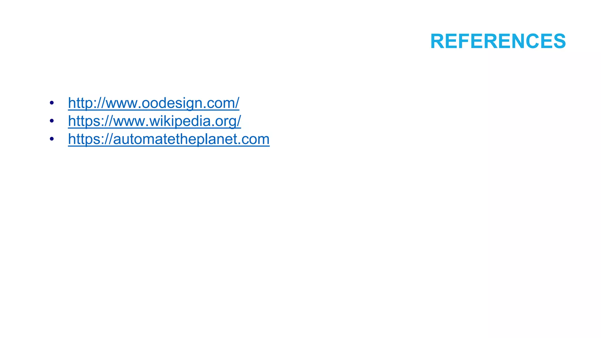 REFERENCES • http://www.oodesign.com/ • https://www.wikipedia.org/ • https://automatetheplanet.com 