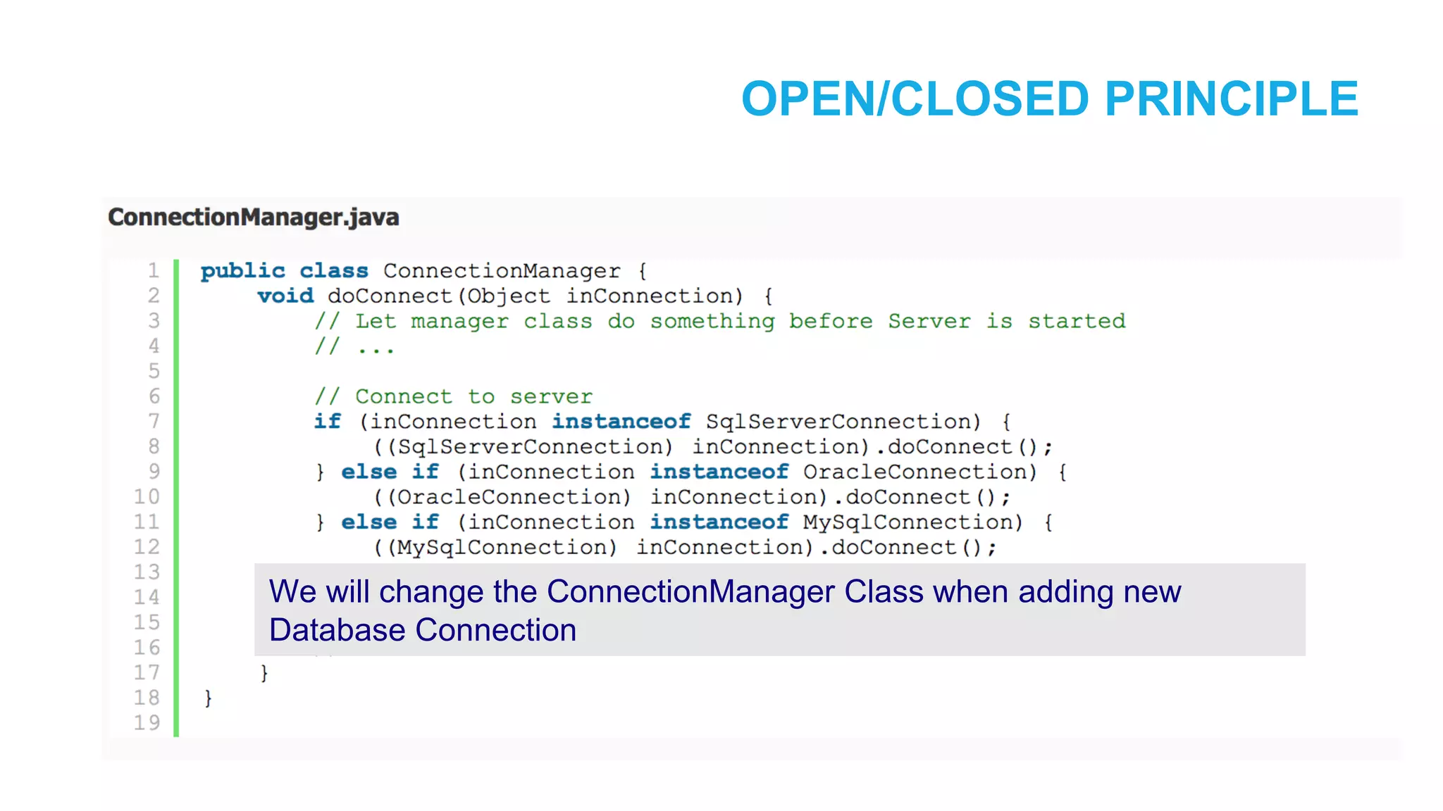OPEN/CLOSED PRINCIPLE We will change the ConnectionManager Class when adding new Database Connection 