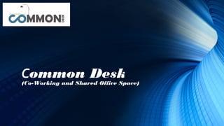 Common Desk
(Co-Working and Shared Office Space)
 