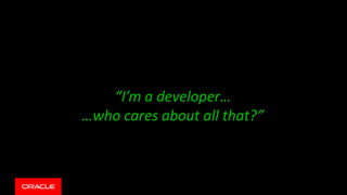 “I’m a developer…
…who cares about all that?”
 