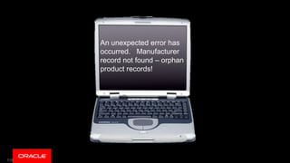 116
An unexpected error has
occurred. Manufacturer
record not found – orphan
product records!
 