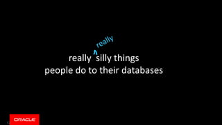 12
really silly things
people do to their databases
 