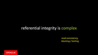 121
referential integrity is complex
read consistency,
blocking / locking
 