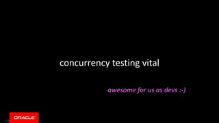 128
concurrency testing vital
awesome for us as devs :-)
 