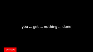 you ... get ... nothing ... done
 