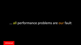... all performance problems are our fault
 