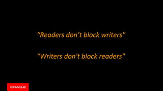 “Readers don’t block writers"
“Writers don't block readers"
 
