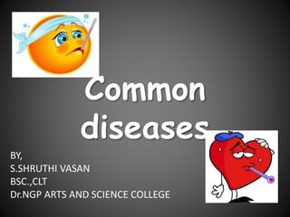 Common
diseases
BY,
S.SHRUTHI VASAN
BSC.,CLT
Dr.NGP ARTS AND SCIENCE COLLEGE
 