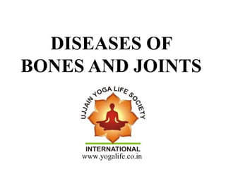 DISEASES OF
BONES AND JOINTS
www.yogalife.co.in
 