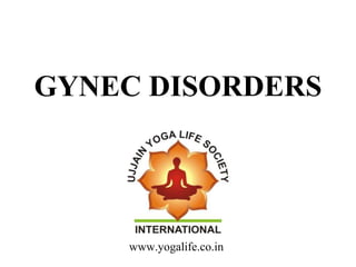 GYNEC DISORDERS
www.yogalife.co.in
 