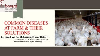 COMMON DISEASES
AT FARM & THEIR
SOLUTIONS
Prepared by: Dr. Muhammad Umer Haider
Technical Lead & Business Development
DVM(Gold Medalist), Mphil. Pathology
 