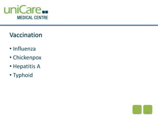 Vaccination 
• Influenza 
• Chickenpox 
• Hepatitis A 
• Typhoid 
29 
 