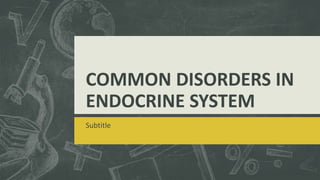COMMON DISORDERS IN
ENDOCRINE SYSTEM
Subtitle
 