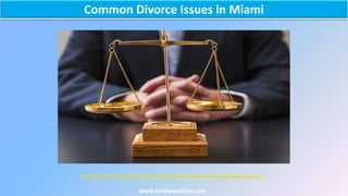Common Divorce Issues in Miami
www.kirlewlawfirm.com
 