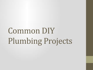 Common DIY
Plumbing Projects
 