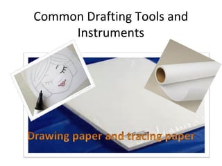 Common Drafting Tools and
Instruments

 