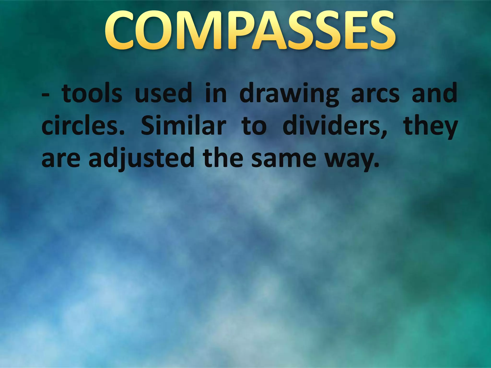 - tools used in drawing arcs and
circles. Similar to dividers, they
are adjusted the same way.
 
