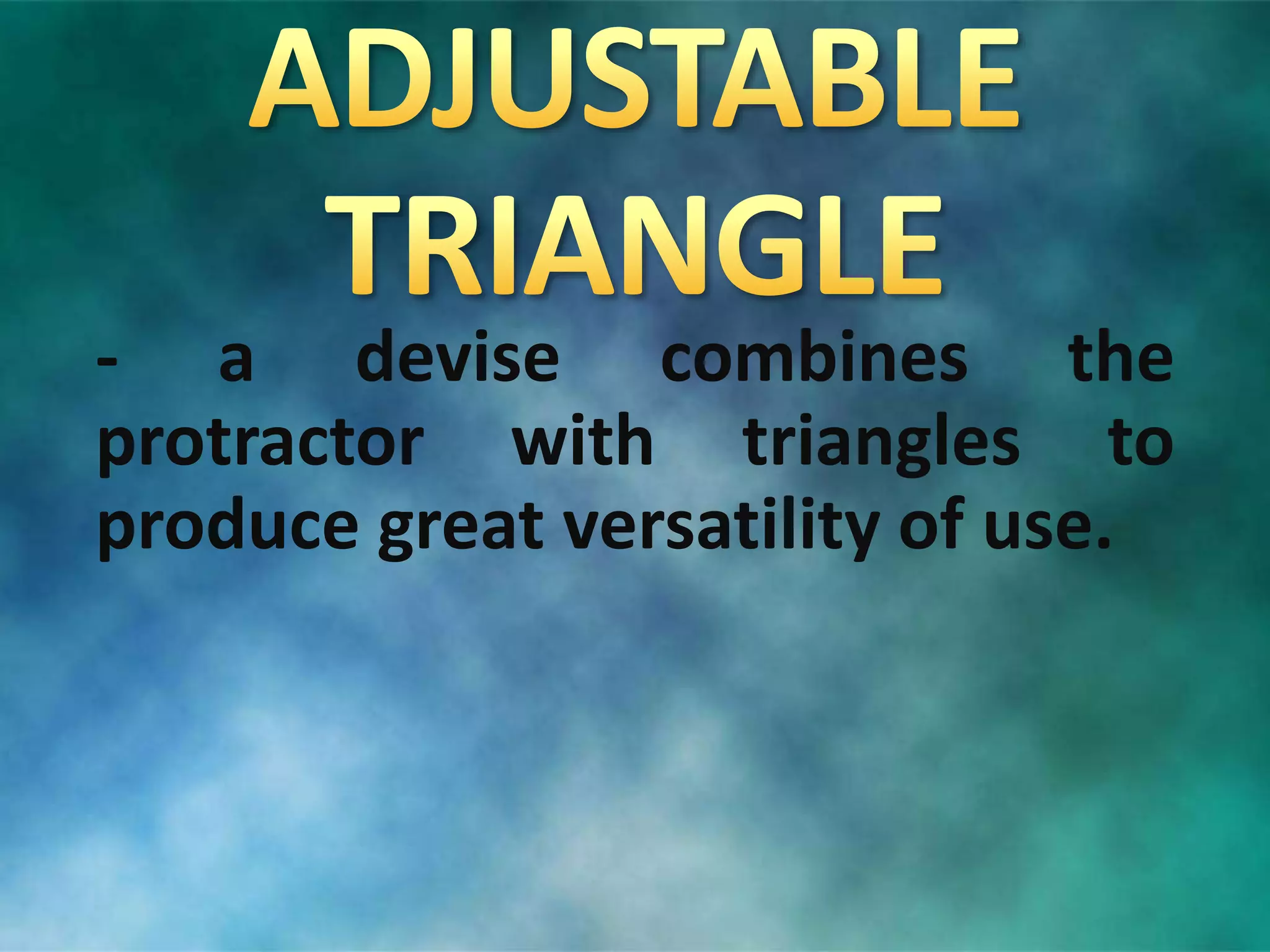 - a devise combines the
protractor with triangles to
produce great versatility of use.
 