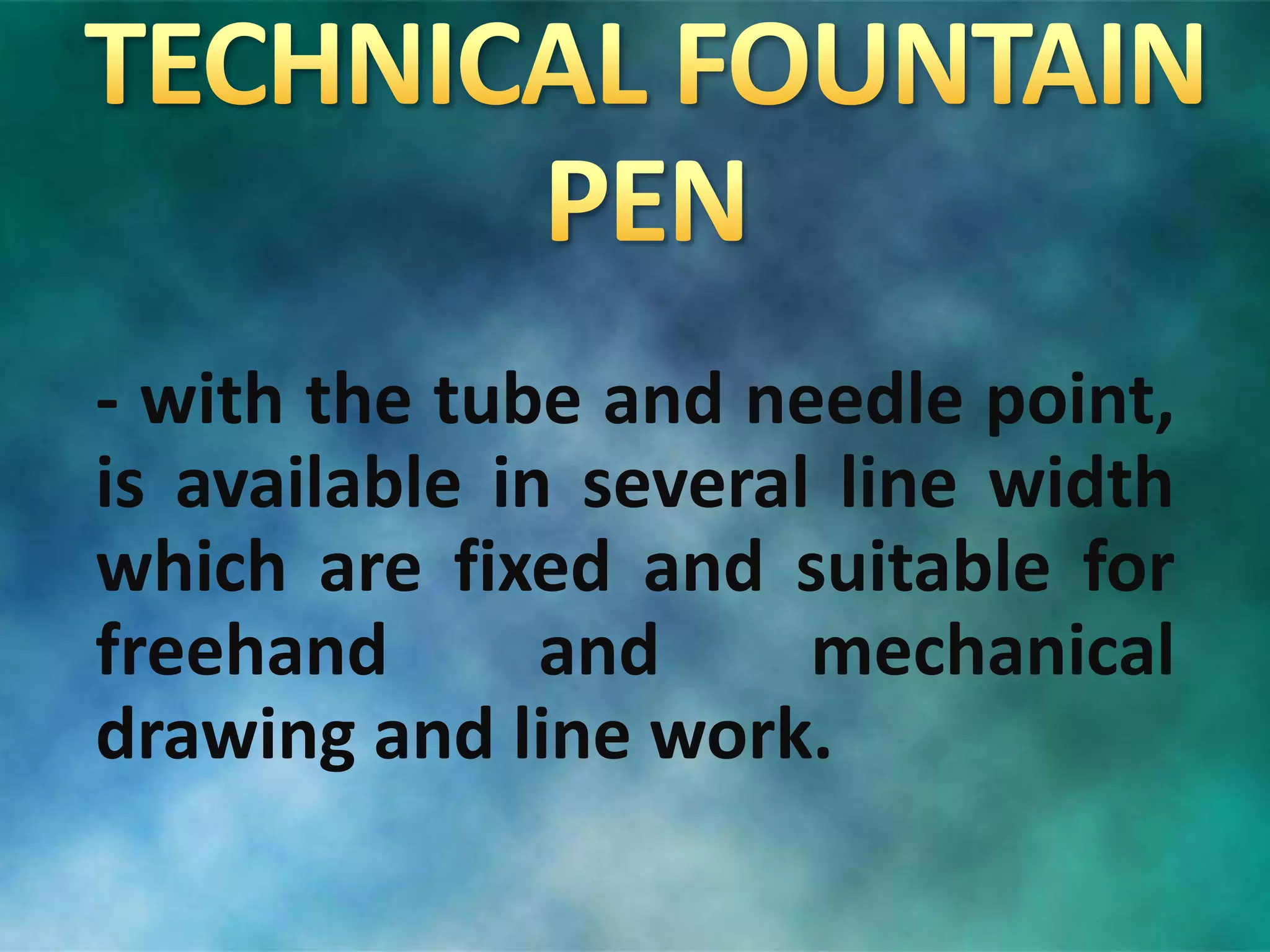 - with the tube and needle point,
is available in several line width
which are fixed and suitable for
freehand and mechanical
drawing and line work.
 