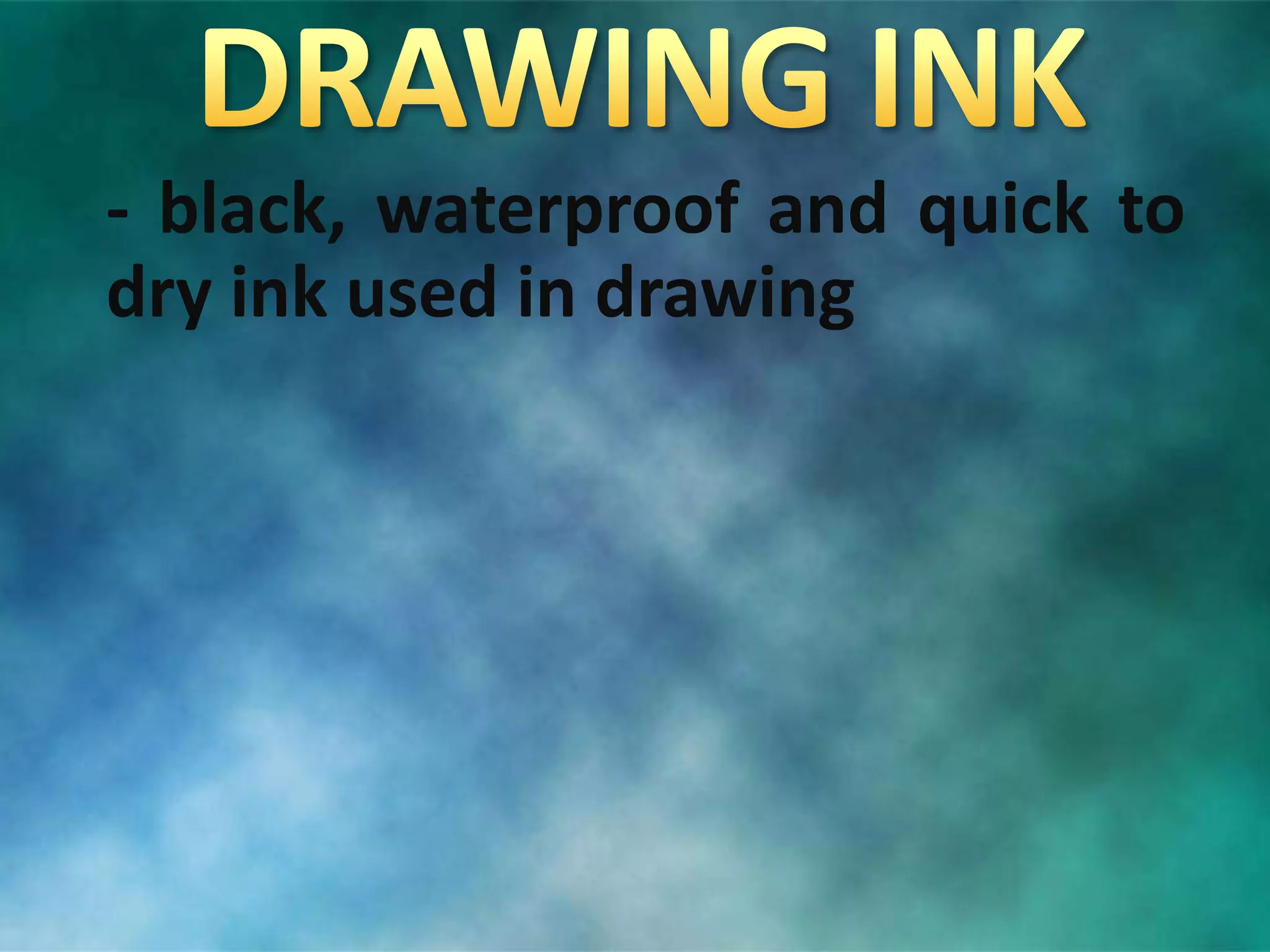 - black, waterproof and quick to
dry ink used in drawing
 