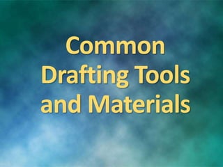 Common
Drafting Tools
and Materials
 