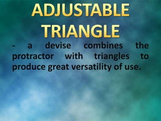- a devise combines the
protractor with triangles to
produce great versatility of use.
 
