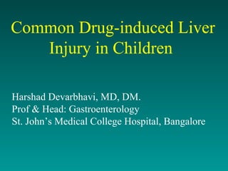 Common Drug-induced Liver
Injury in Children
Harshad Devarbhavi, MD, DM.
Prof & Head: Gastroenterology
St. John’s Medical College Hospital, Bangalore
 