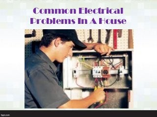 Common Electrical
Problems In A House
 