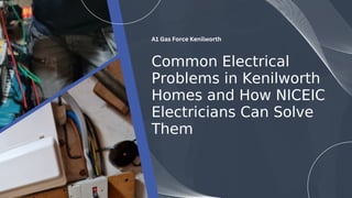 Common Electrical
Problems in Kenilworth
Homes and How NICEIC
Electricians Can Solve
Them
A1 Gas Force Kenilworth
 