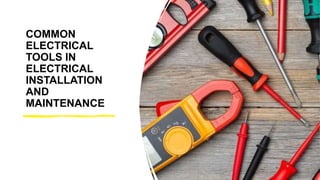 COMMON
ELECTRICAL
TOOLS IN
ELECTRICAL
INSTALLATION
AND
MAINTENANCE
 