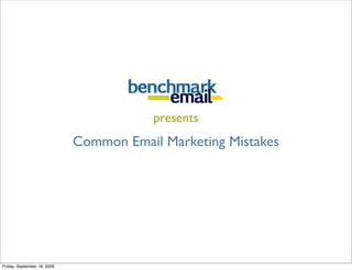 presents
                             Common Email Marketing Mistakes




Friday, September 18, 2009
 