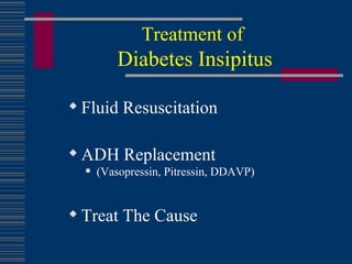 Treatment of  Diabetes Insipitus Fluid Resuscitation ADH Replacement   (Vasopressin, Pitressin, DDAVP) Treat The Cause 