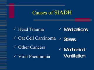 Causes of  SIADH Head Trauma Oat Cell Carcinoma Other Cancers Viral Pneumonia Medications Stress Mechanical Ventilation 
