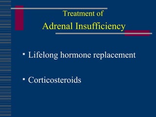 Treatment of  Adrenal Insufficiency Lifelong hormone replacement  Corticosteroids 