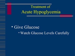 Treatment of   Acute Hypoglycemia Give Glucose Watch Glucose Levels Carefully 