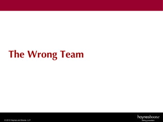 The Wrong Team




© 2010 Haynes and Boone, LLP
 