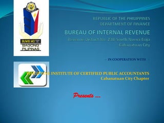- IN COOPERATION WITH -



PHILIPPINE INSTITUTE OF CERTIFIED PUBLIC ACCOUNTANTS
                                 Cabanatuan City Chapter



                     Presents …
 